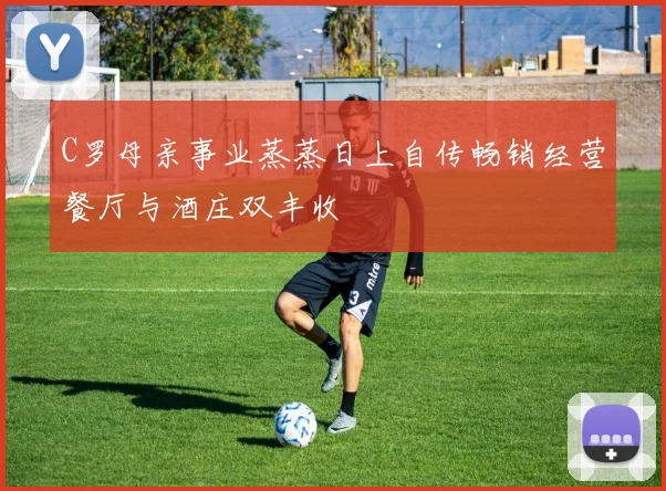 C罗母亲事业蒸蒸日上自传畅销经营餐厅与酒庄双丰收